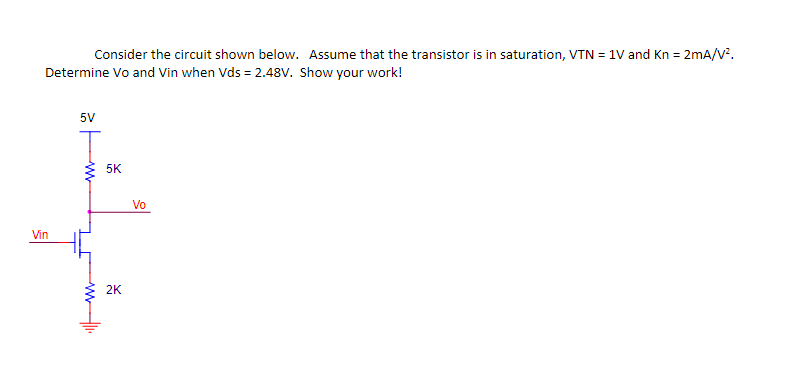 Consider the circuit shown below. Assume that the transistor is in saturation, VTN = 1V and Kn = 2mA/V^2. Determine Vo and Vin when Vds = 2.48V. Show your work!