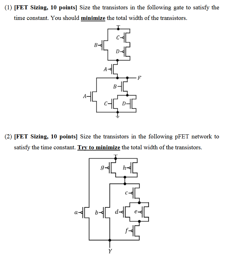 Size the transistors in the following gate to satisfy the time constant. You should minimize the total width of the transistors.
Size the transistors in the following pFET network to satisfy the time constant. Try to minimize the total width of the transistors.