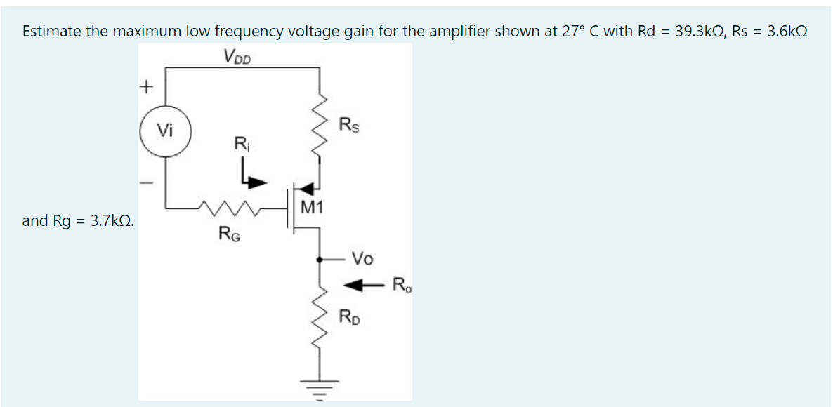 Estimate the maximum low frequency voltage gain for the amplifier shown at 27∘C with Rd = 39.3 kΩ, Rs = 3.6 kΩ.