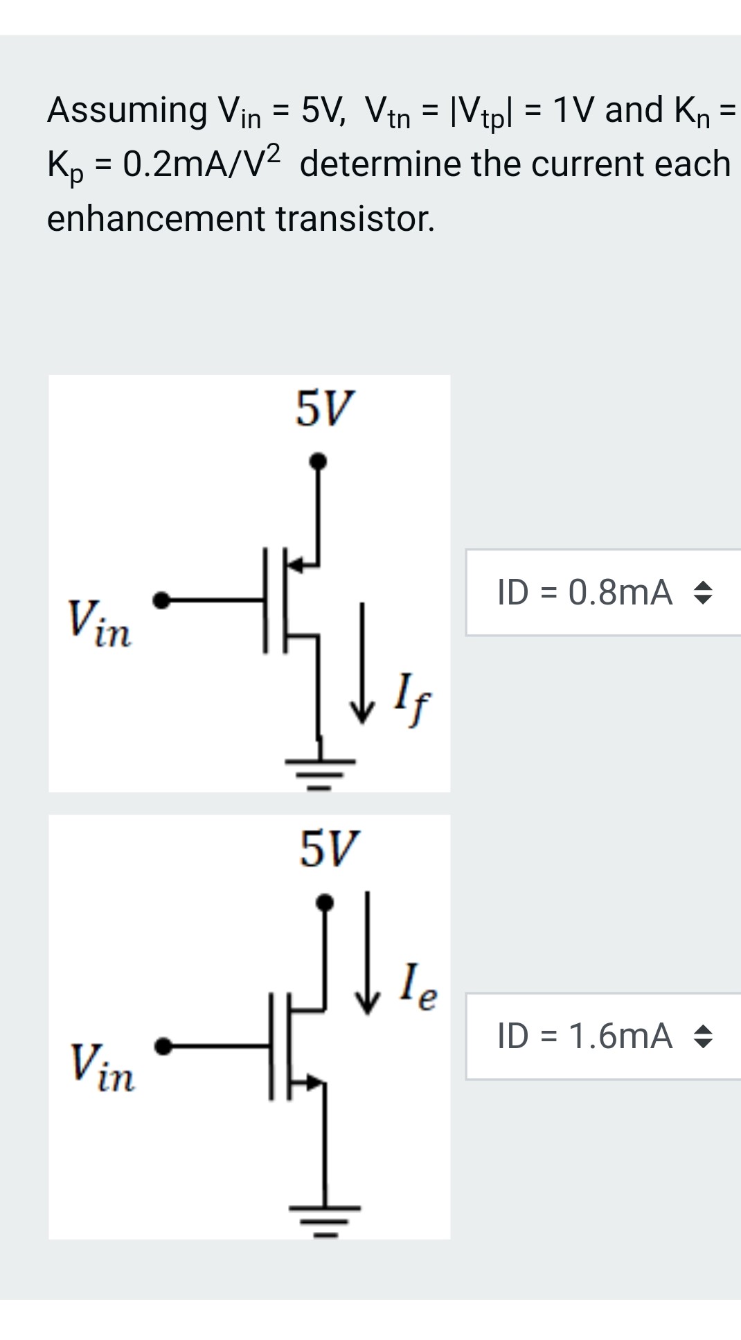 Assuming Vin = 5V, Vtn = |Vtp| = 1 V and Kn = Kp = 0.2 mA/V^2 determine the current each enhancement transistor.