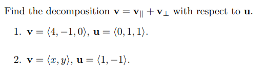 Find the decomposition v = v|| + v with respect to u. 1. v = , u = . 2. v = , u = .