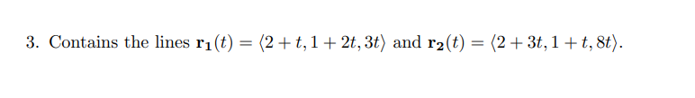 Find the equation of the plane with the given description. 1. Passing through P = (2, -1, 4), Q = (1, 1, 1), R = (3, 1, -2). 2. Passes through P = (4, 1, 9) and is parallel to x + y + z = 3. 3. Contains the lines r1(t) =  and r2(t) = .