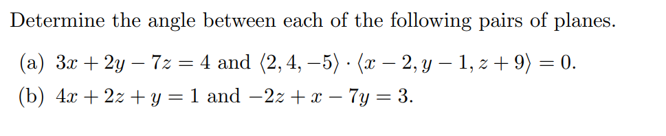 Determine the angle between each of the following pairs of planes. (a) 3x + 2y - 7z = 4 and  