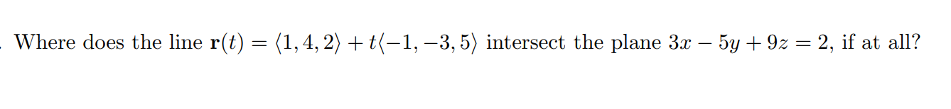 Where does the line r(t) =  + t intersect the plane 3x - 5y + 9z = 2, if at all?