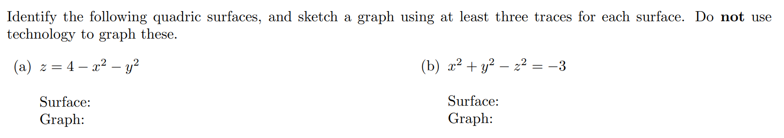 Identify the following quadric surfaces, and sketch a graph using at least three traces for each surface. Do not use technology to graph these. (a) z = 4 - x^2 - y^2 (b) x^2 + y^2 - z^2 = -3 (c) y^2 + 9z^2 = 36 (d) x^2 + 9y^2 + 4z^2 = 36