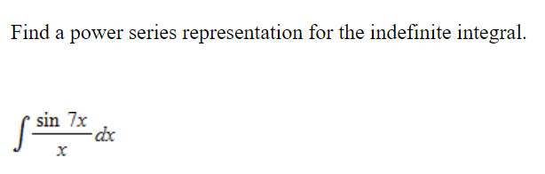 Find a power series representation for the indefinite integral. int sin7x/x dx