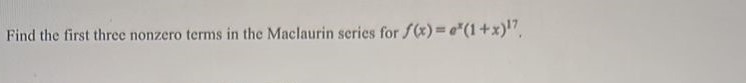 Find the first three nonzero terms in the Maclaurin series for f(x) = e^x (1+x)^17.