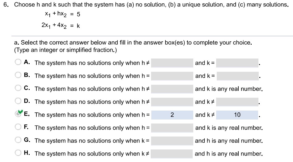 Choose h and k such that the system has (a) No solution (b) a unique solution and (c) many solutions. x1 + hx2 = 5  2x1 + 4x2 = k
