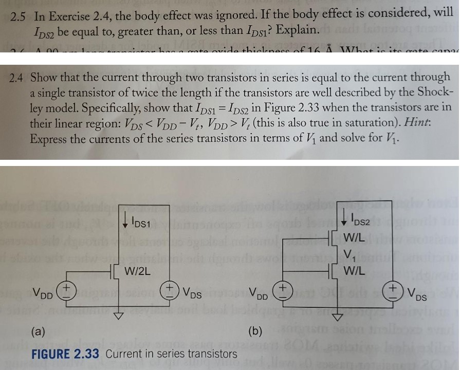 Ignore the body effect, show that the current through two transistors in series is equal to the current through a single transistor of twice the length if the transistors are well described by the Shockley 1st -order transistor model. Specifically, show that IDS1 = IDS2 in the following figures when the transistors are in their linear region: VDS < VDD - Vt, VDD > Vt. Hint: Express the currents of the series transistors in terms of V1 and solve for V1. If the body effect is now considered, will IDS2 be equal to, greater than, or less than IDS1? Please explain the reason.