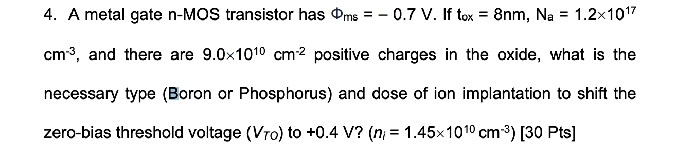 A metal gate n-MOS transistor has ms = -0.7 V. If tox = 8 nm, Na = 1.2