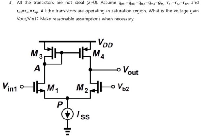 All the transistors are not ideal ( >0). Assume gm1=gm2=gm3=gm4=gm, ro1=ro2=roN and ro3=ro4=rop . All the transistors are operating in saturation region. What is the voltage gain Vout/Vin1? Make reasonable assumptions when necessary.