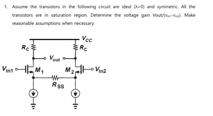 Assume the transistors in the following circuit are ideal ( λ > 0) and symmetric. All the transistors are in saturation region. Determine the voltage gain Vout/(vin1-vin 2). Make reasonable assumptions when necessary.