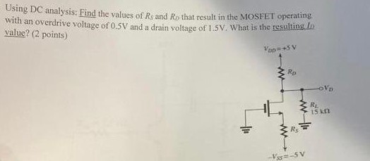 Using DC analysis: Find the values of RS and RD that result in the MOSFET operating with an overdrive voltage of 0.5 V and a drain voltage of 1.5 V. What is the resulting ID value?