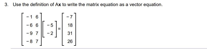 Use the definition of Ax to write the matrix equation as a vector equation. [-1  6 -6  6 -9  7 -8  7][-5 -2] = [-7 18 31 26]