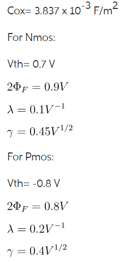 In the circuit of Fig. 1, VDD = 3 V and IREF = 100 μA. The input CM level applied to the gates of M1 and M2 is equal to 1.3 V. The device parameters are shown in table 2. You need to take source/ drain side diffusion into consideration and assume λ = γ = 0. All transistors are operated at saturation region. (40 pts) (a) Determine Vp. (b) Determine drain voltage of M3. (c) Determine IDS,M10 and ISD,M5. Figure 1 Table 2 Cox = 3.837×10-3 F/m2 For Nmos:  Vth = 0.7 V2 ΦF = 0.9 V λ = 0.1 V-1 γ = 0.45 V1/2 For Pmos:  Vth = -0.8 V 2ΦF = 0.8 V λ = 0.2 V-1 γ = 0.4 V1/2