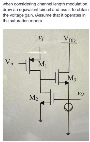 When considering channel length modulation, draw an equivalent circuit and use it to obtain the voltage gain. (Assume that it operates in the saturation mode)