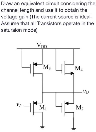 Draw an equivalent circuit considering the channel length and use it to obtain the voltage gain (The current source is ideal. Assume that all Transistors operate in the saturation mode)