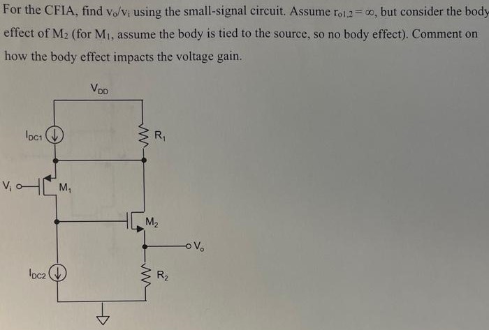 For the CFIA, find vo/vi using the small-signal circuit. Assume ro1,2 = ∞, but consider the body effect of M2 (for M1, assume the body is tied to the source, so no body effect). Comment on how the body effect impacts the voltage gain.