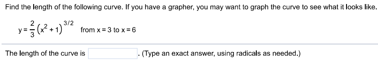 Find the length of the following curve. If you have a grapher, you may want to graph the curve to see what it looks like. y = 2/3(x^2 + 1)^3/2 from x = 3 to x = 6 The length of the curve is. (Type an exact answer, using radicals as needed.)