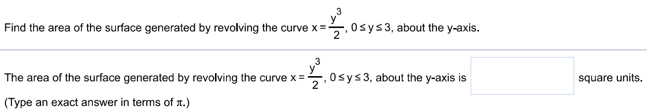 Find the area of the surface generated by revolving the curve x = y^3/2, 0 ≤ y ≤ 3, about the y-axis. The area of the surface generated by revolving the curve x = y^3/2, 0 ≤ y ≤ 3, about the y- axis is square units. Type an exact answer in terms of π.)