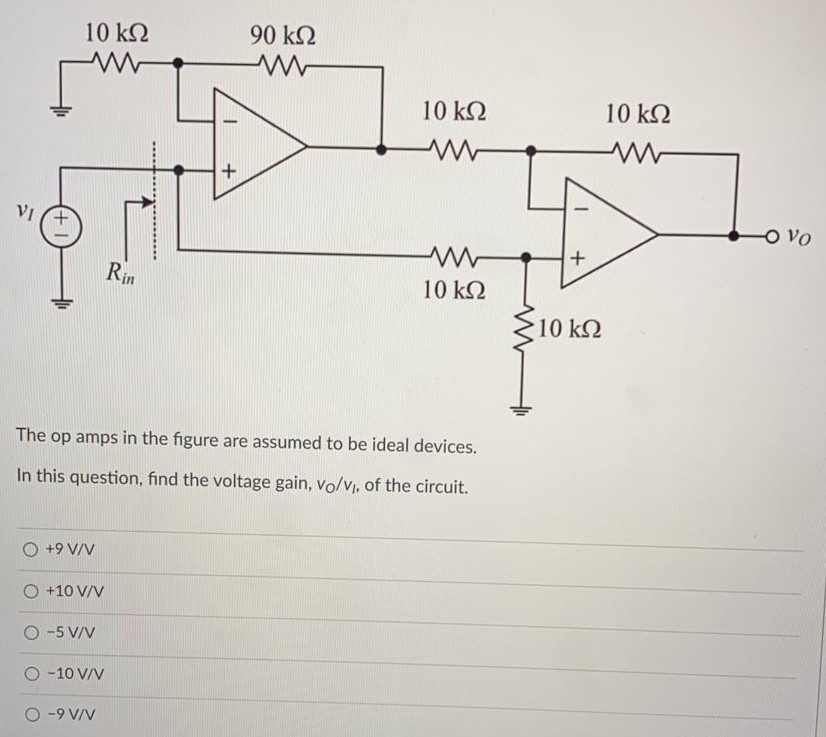 The op amps in the figure are assumed to be ideal devices. In this question, find the voltage gain, vO/vl, of the circuit. +9 V/V +10 V/V -5V/V -10V/V -9V/V.