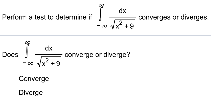 Perform a test to determine if ∫-∞ ∞ dx √x^2+9 converges or diverges. Does ∫-∞ ∞ dx √x^2+9 converge or diverge? Converge Diverge