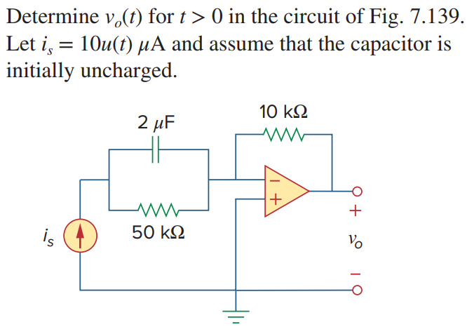 Determine vo(t) for t > 0 in the circuit of Fig. 7.139. Let is = 10u(t) μA and assume that the capacitor is initially uncharged.