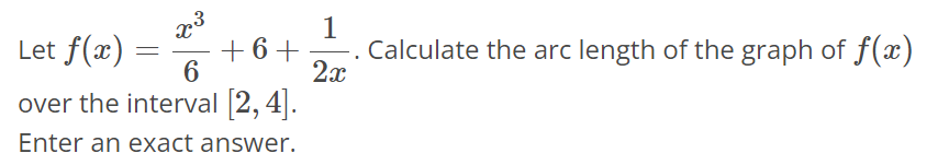 Let f(x) = x^3/6 + 6 + 1/2x. Calculate the arc length of the graph of f(x) over the interval [2, 4]. Enter an exact answer.