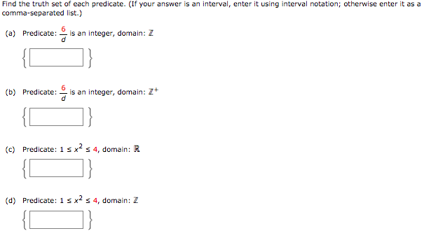 (a) Predicate: 6/d is an integer, domain: Z (b) Predicate: 6/d is an integer, domain: Z + (c) Predicate: 1 ≤ x^2 ≤ 4, domain: R (d) Predicate: 1 ≤ x^2 ≤ 4, domain: Z