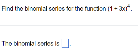 Find the binomial series for the function (1 + 3x)^4. The binomial series is