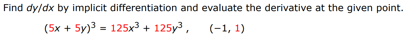 Find dy/dx by implicit differentiation and evaluate the derivative at the given point. (5x + 5y)3 = 125x3 + 125y3, (−1, 1)