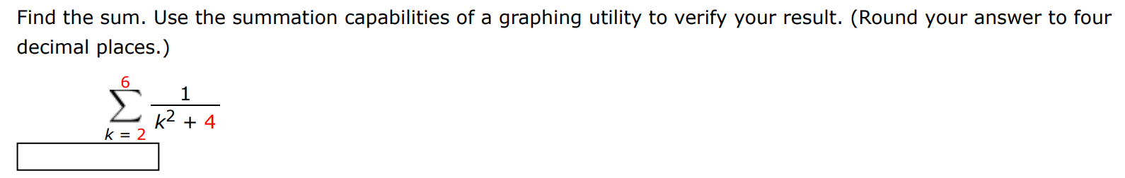 Find the sum. Use the summation capabilities of a graphing utility to verify your result. (Round your answer to four decimal places. ) ∑k = 2 6 1 k2 + 4 