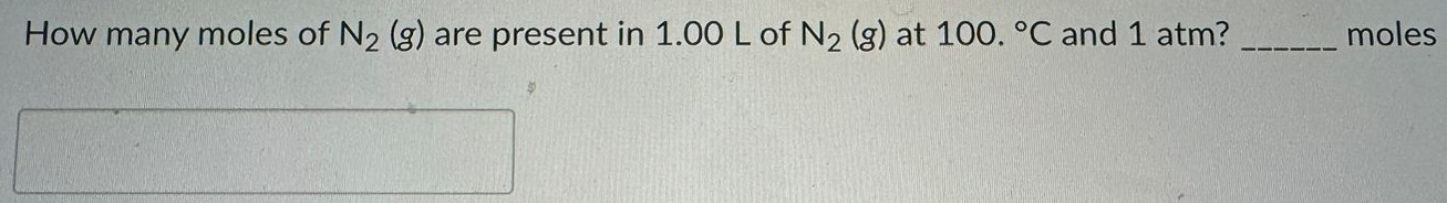 How many moles of N2 (g) are present in 1.00 L of N2 (g) at 100. ∘C and 1 atm? moles 