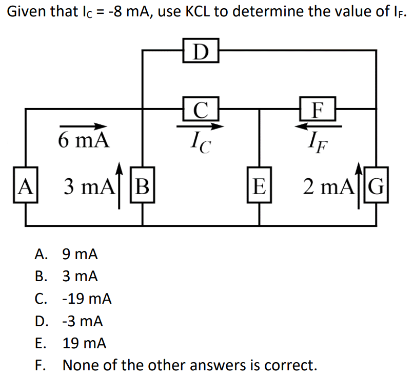 Given that IC = -8 mA, use KCL to determine the value of IF. A. 9 mA B. 3 mA C. -19 mA D. -3 mA E. 19 mA F. None of the other answers is correct.