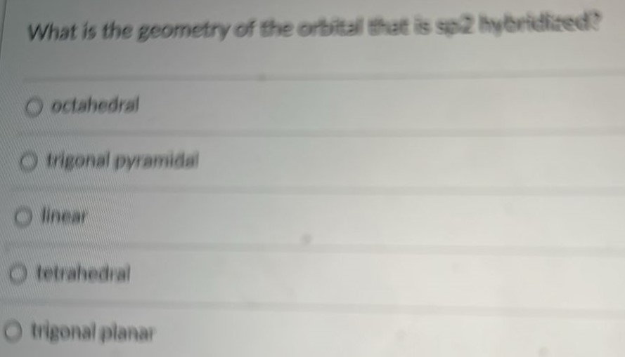 What is the geometry of the orbital that is sp2 hybridized? octahedral trigonal pyramidal linear tetrahedral trigonal planar