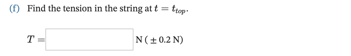 A simple pendulum consists of a small ball of mass m = 193 g swinging on a massless, inextensible string of length R = 7 m. At time t = 0 the pendulum is released from the horizontal position, as shown below. A short time later, the pendulum reaches the bottom of its swing and encounters a nail sticking out of the page a distance L = 5.7 m below the pivot point. The pendulum begins to wrap around the nail, and at time t = ttop it is at the top of its first rotation. (e) Find the magnitude and direction of the net force on the ball at t = ttop. ΣF = N (±0.2 N) (f) Find the tension in the string at t = ttop. T = N (±0.2 N)