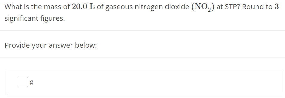 What is the mass of 20.0 L of gaseous nitrogen dioxide (NO2) at STP? Round to 3 significant figures. Provide your answer below: g 