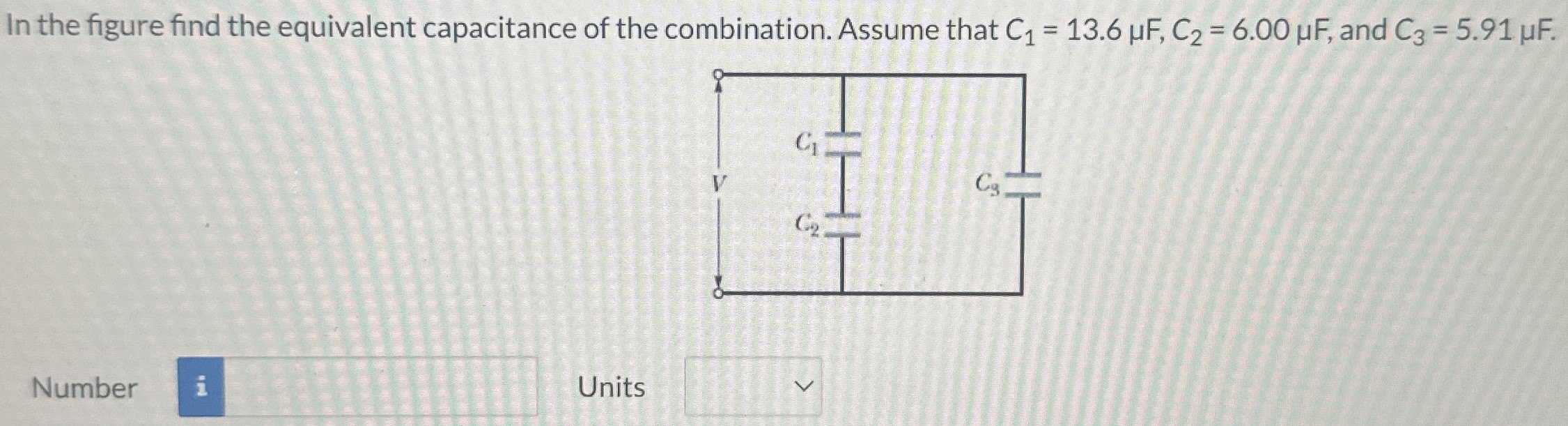 In the figure find the equivalent capacitance of the combination. Assume that C1 = 13.6 μF, C2 = 6.00 μF, and C3 = 5.91 μF. Number Units