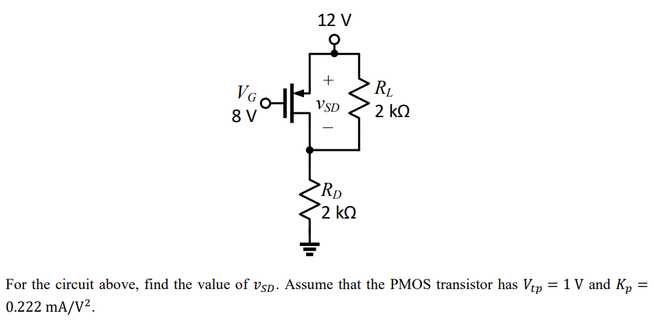 For the circuit above, find the value of vSD. Assume that the PMOS transistor has Vtp = 1 V and Kp = 0.222 mA/V2