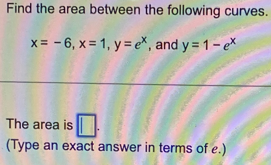 Find the area between the following curves. x = −6, x = 1, y = ex, and y = 1−ex The area is (Type an exact answer in terms of e. ) 