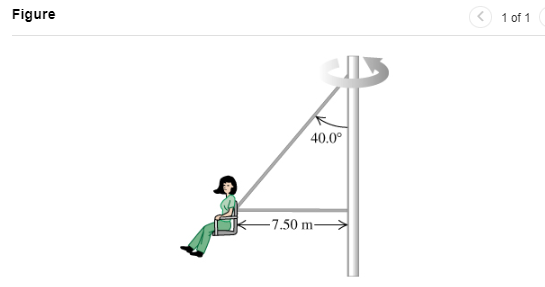 In this version of the "Giant Swing", the seat is connected to two cables, one of which is horizontal (Figure 1). The seat swings in a horizontal circle at a rate of 26.0 rpm (rev/min). For general problem-solving tips and strategies for this topic, you may want to view a Video Tutor Solution of A conical pendulum. Figure 1 of 1 Part A If the seat weighs 305 N and a 825 N person is sitting in it, find the tension Thorizontal in the horizontal cable. Express your answer with the appropriate units. View Available Hint(s) Submit Request Answer Part B If the seat weighs 305 N and a 825 N person is sitting in it, find the tension Tinclined in the inclined cable. Express your answer with the appropriate units. View Available Hint(s) Submit Request Answer 