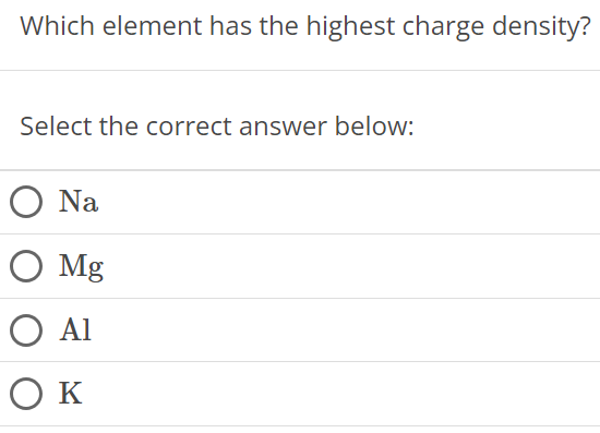 Which element has the highest charge density? Select the correct answer below: Na Mg Al K 