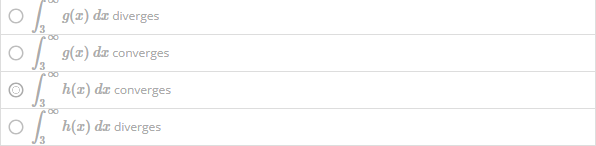 On the graph below, we have three functions f(x) = 1/x^2 , g(x) = 7/3x^2+1 , and h(x) = e^-x . If, on the interval [3, ∞), we know that ∫ ∞ 3 1 x2 dx converges and h(x) ≤ f(x) ≤ g(x), which of the following statements are true? ∫ ∞ 3 g(x)dx diverges ∫ ∞ 3 h(x)dx diverges ∫ ∞ 3 g(x)dx converges ∫ √ 3 3 h(x)dx converges
