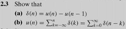 2.3 Show that (a) δ(n)= u(n)− u(n−1)(b) u(n)= ∑ k =−∞nδ(k)= ∑ k =0∞ δ(n−k)