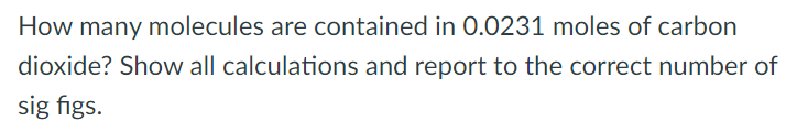 How many molecules are contained in 0.0231 moles of carbon dioxide? Show all calculations and report to the correct number of sig figs.
