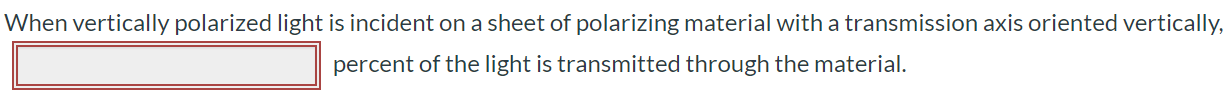 When vertically polarized light is incident on a sheet of polarizing material with a transmission axis oriented vertically, percent of the light is transmitted through the material.