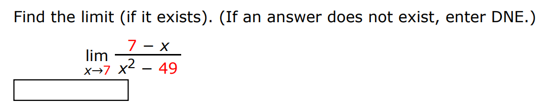 Find the limit (if it exists). (If an answer does not exist, enter DNE. ) limx→7 7−x x2−49 