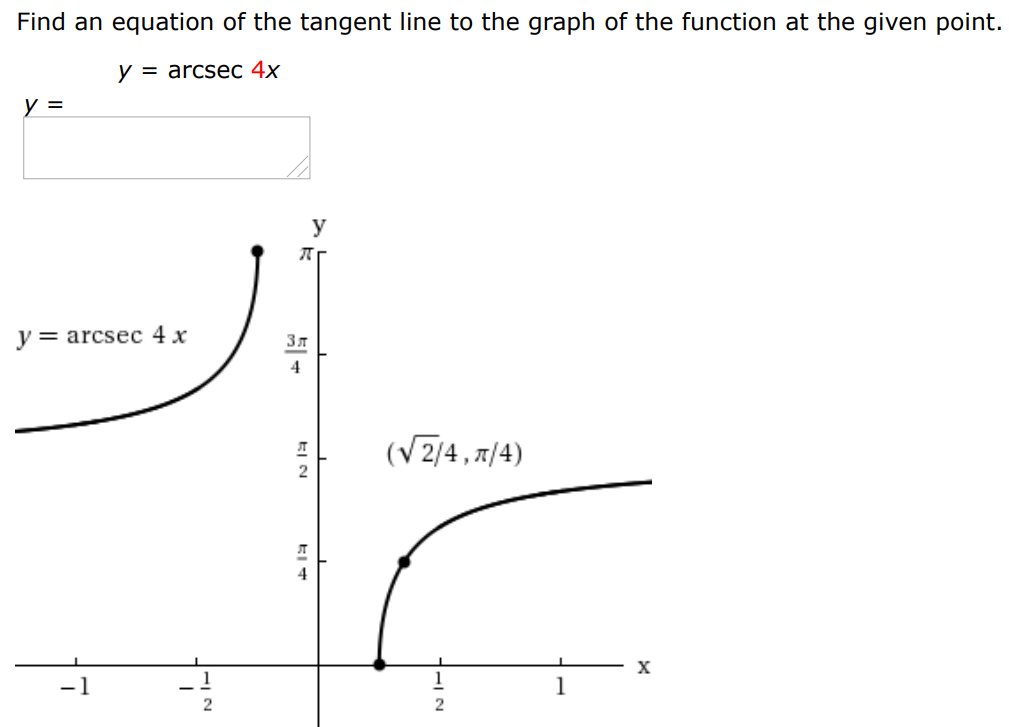 Find an equation of the tangent line to the graph of the function at the given point. y = arcsec 4x y =