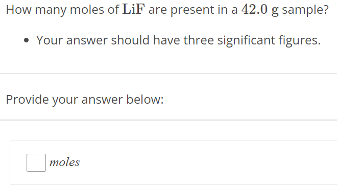 How many moles of LiF are present in a 42.0 g sample? Your answer should have three significant figures. Provide your answer below: moles 