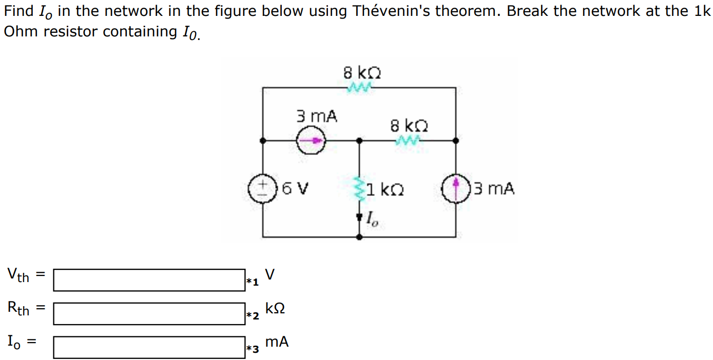 Find Io in the network in the figure below using Thévenin's theorem. Break the network at the 1k Ohm resistor containing I0. Vth = V Rth = kΩ Io = mA